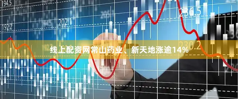 线上配资网常山药业、新天地涨逾14%