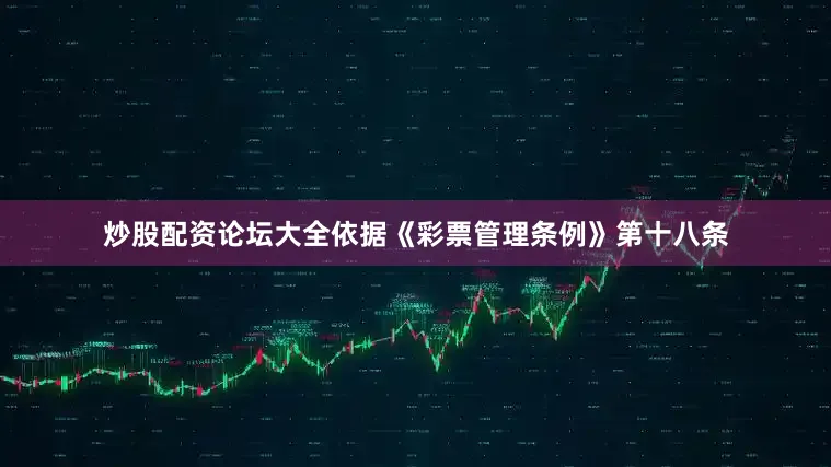 炒股配资论坛大全依据《彩票管理条例》第十八条