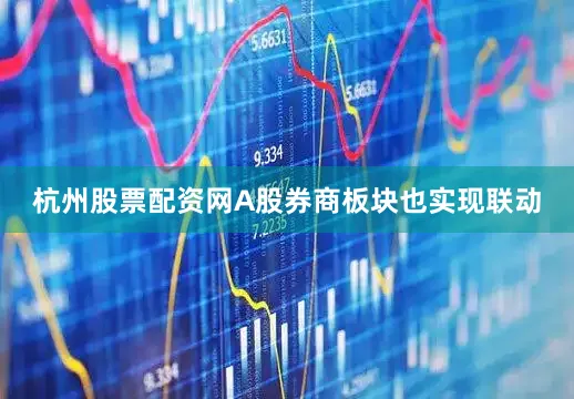 杭州股票配资网A股券商板块也实现联动