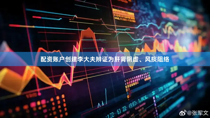 配资账户创建李大夫辨证为肝肾阴虚、风痰阻络