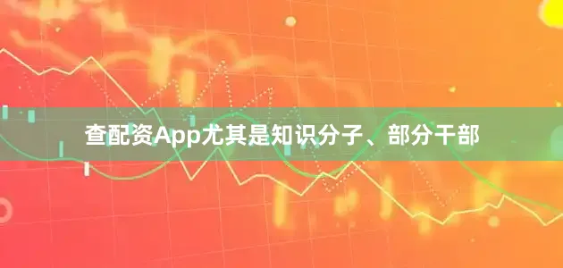 查配资App尤其是知识分子、部分干部