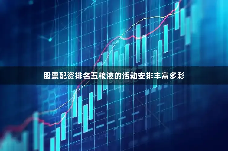 股票配资排名五粮液的活动安排丰富多彩