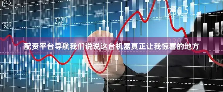 配资平台导航我们说说这台机器真正让我惊喜的地方