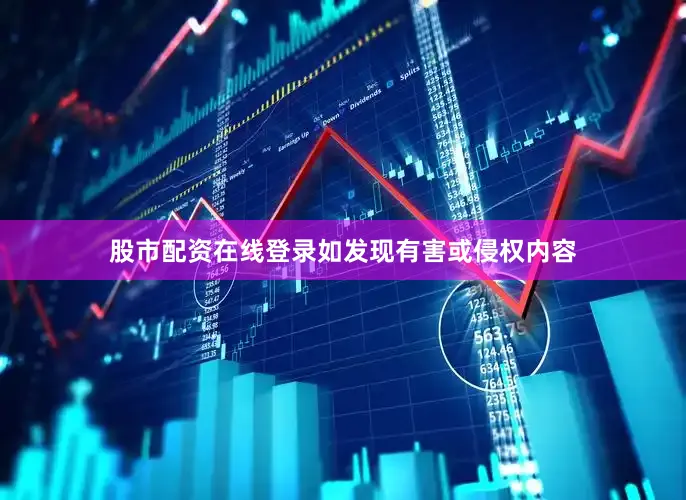 股市配资在线登录如发现有害或侵权内容