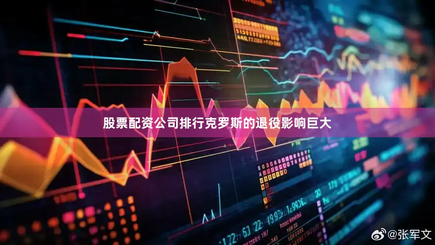股票配资公司排行克罗斯的退役影响巨大