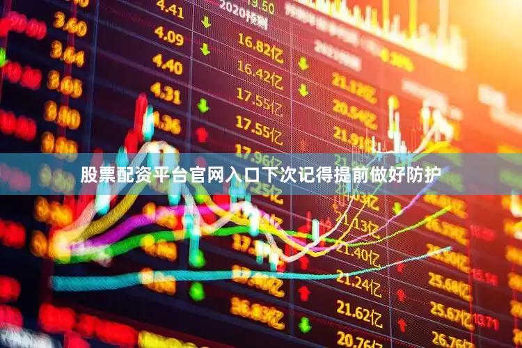 股票配资平台官网入口下次记得提前做好防护