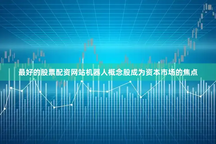 最好的股票配资网站机器人概念股成为资本市场的焦点