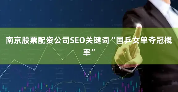南京股票配资公司SEO关键词“国乒女单夺冠概率”